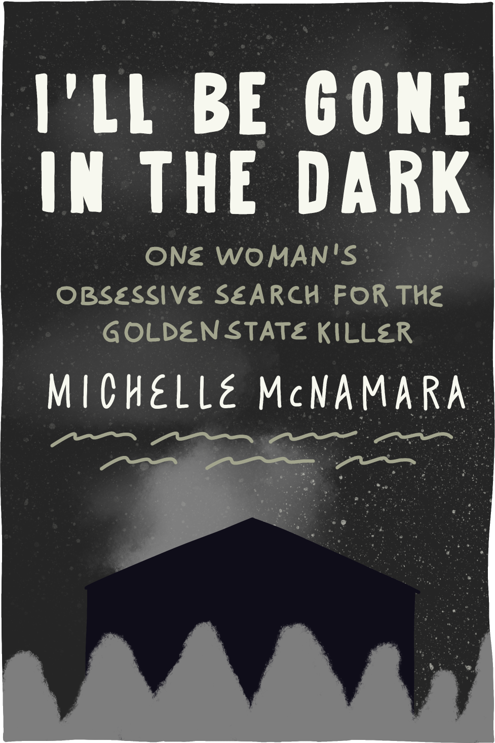 Cover of I'll Be Gone in the Dark: One Woman's Obsessive Search for the Golden State Killer by Michelle McNamara