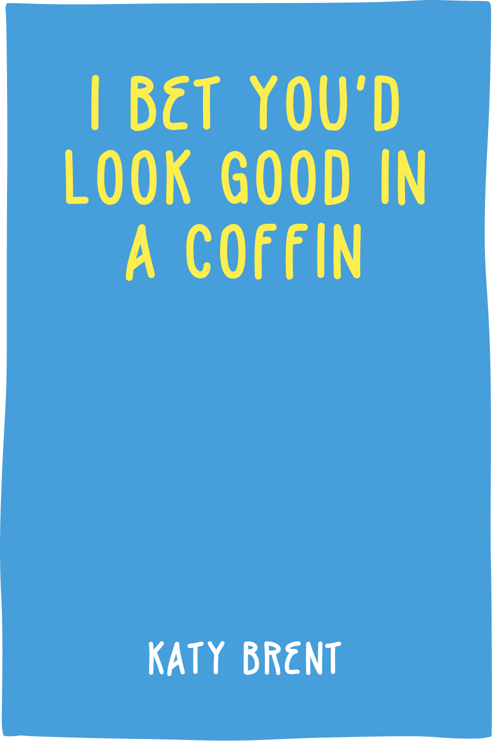 Cover of I Bet You'd Look Good in a Coffin by Katy Brent